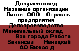 Документовед › Название организации ­ Лигон, ООО › Отрасль предприятия ­ Делопроизводство › Минимальный оклад ­ 16 500 - Все города Работа » Вакансии   . Ненецкий АО,Вижас д.